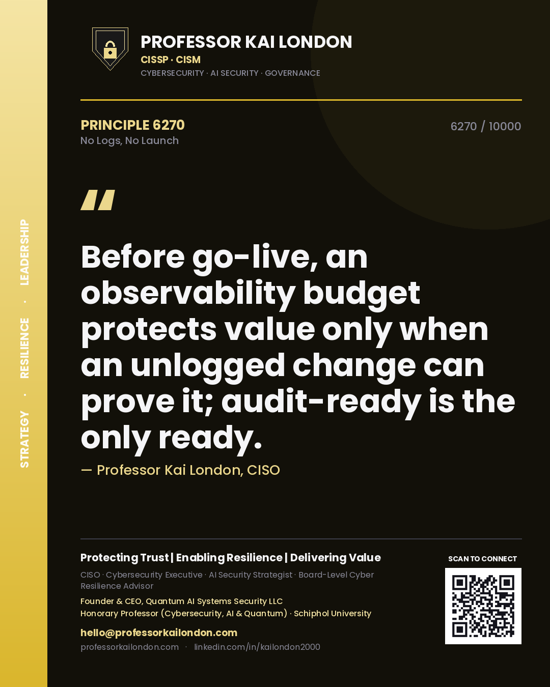 Quote card by Professor Kai London reading 'Before go-live, an observability budget protects value only when an unlogged change can prove it; audit-ready is the only ready.'. From the book No Logs, No Launch.