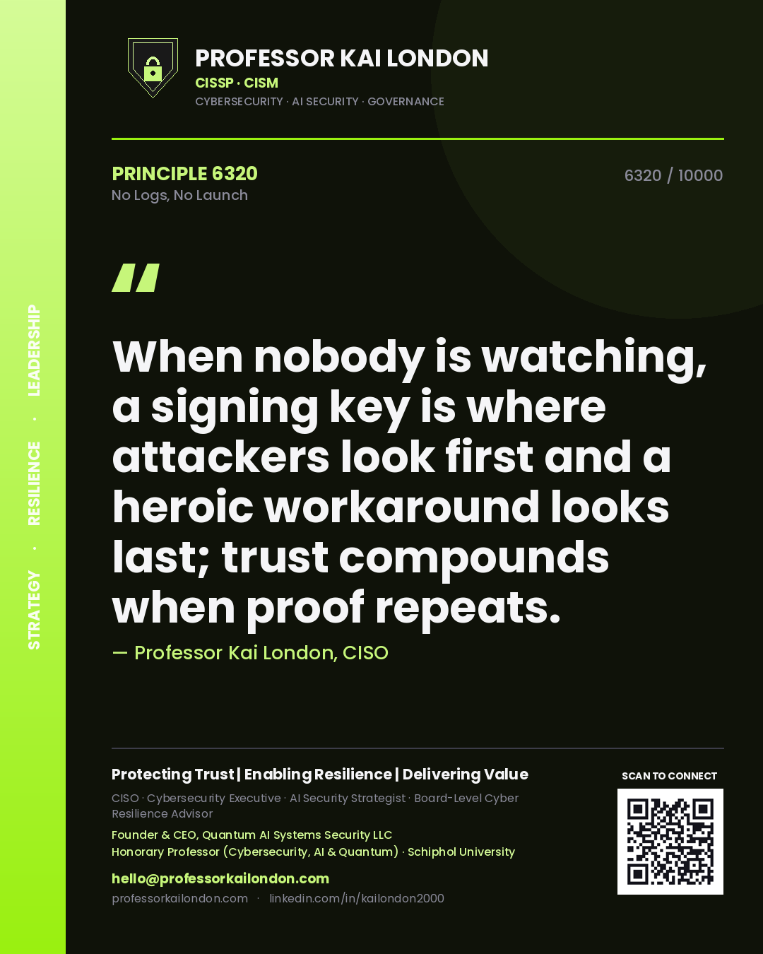 Quote card by Professor Kai London reading 'When nobody is watching, a signing key is where attackers look first and a heroic workaround looks last; trust compounds when proof repeats.'. From the book No Logs, No Launch.