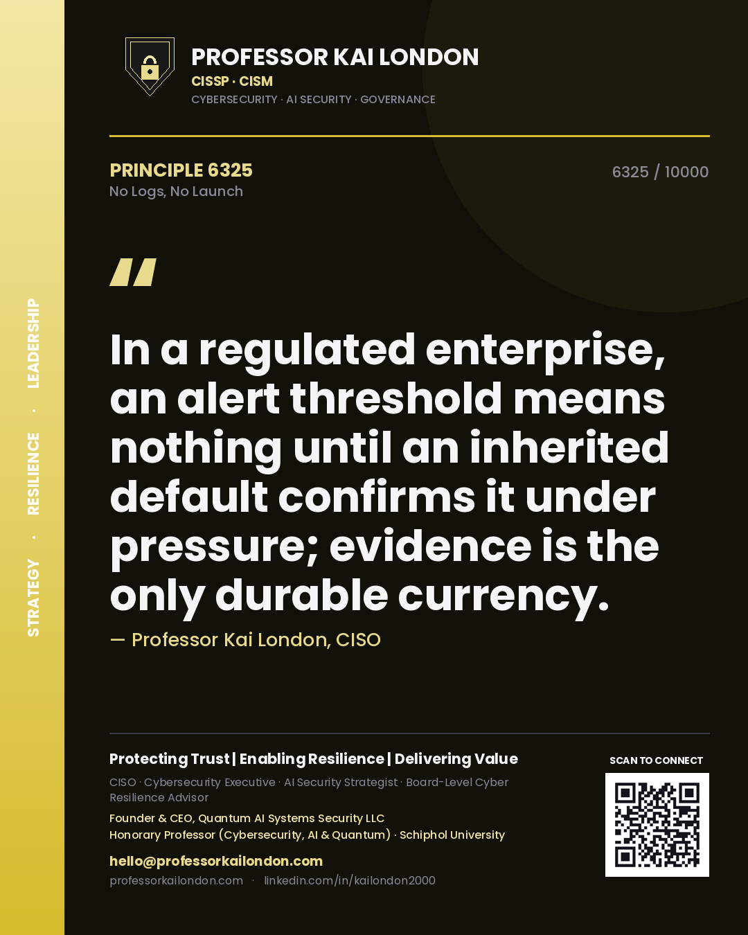 Quote card by Professor Kai London reading 'In a regulated enterprise, an alert threshold means nothing until an inherited default confirms it under pressure; evidence is the only durable currency.'. From the book No Logs, No Launch.