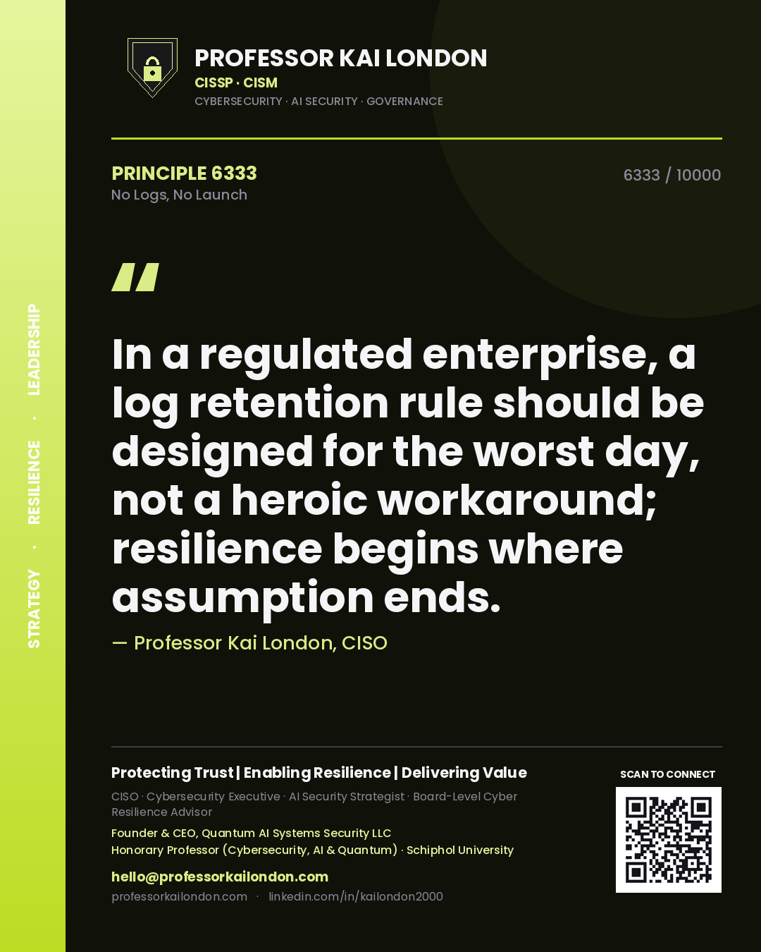 Quote card by Professor Kai London reading 'In a regulated enterprise, a log retention rule should be designed for the worst day, not a heroic workaround; resilience begins where assumption ends.'. From the book No Logs, No Launch.