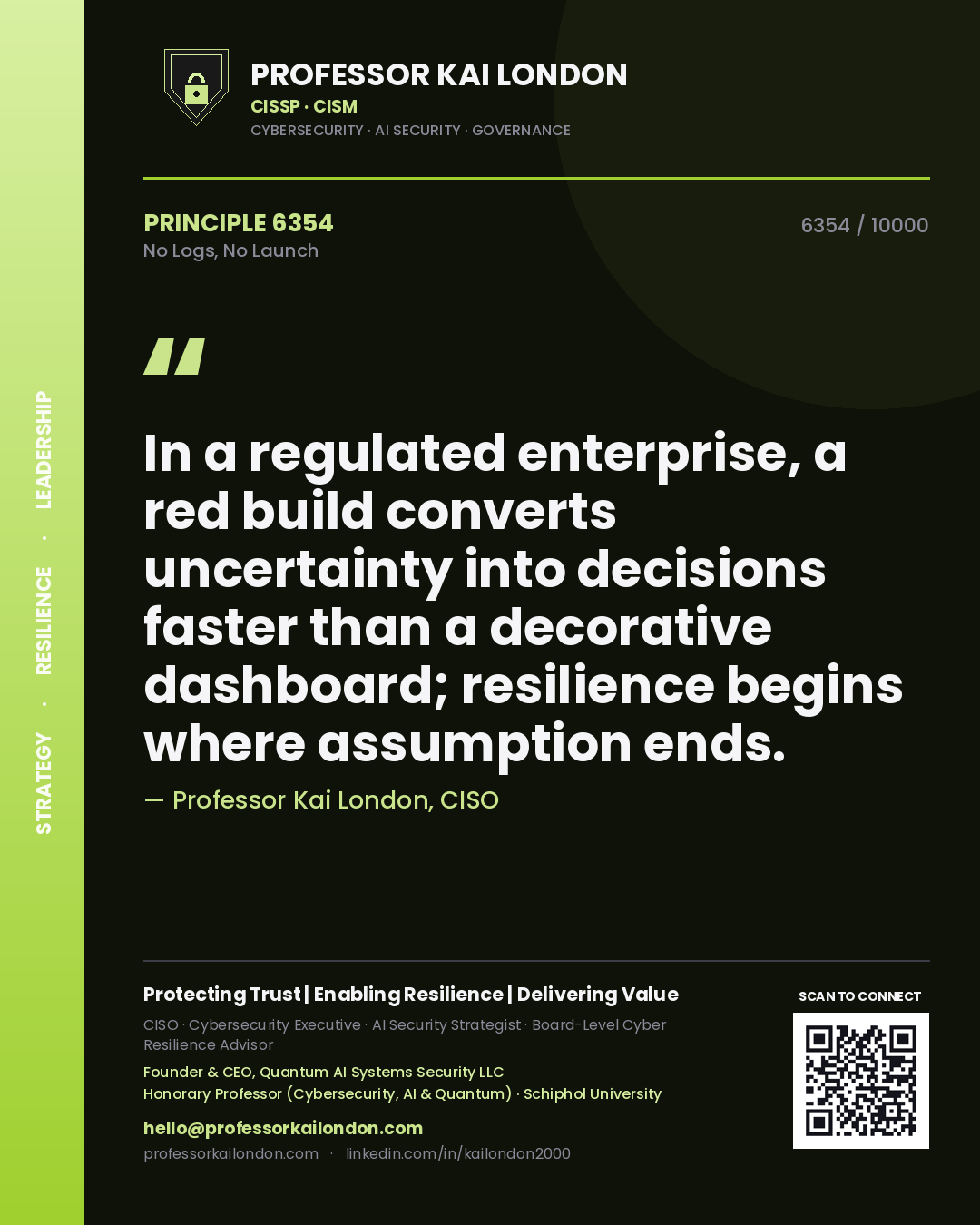 Quote card by Professor Kai London reading 'In a regulated enterprise, a red build converts uncertainty into decisions faster than a decorative dashboard; resilience begins where assumption ends.'. From the book No Logs, No Launch.