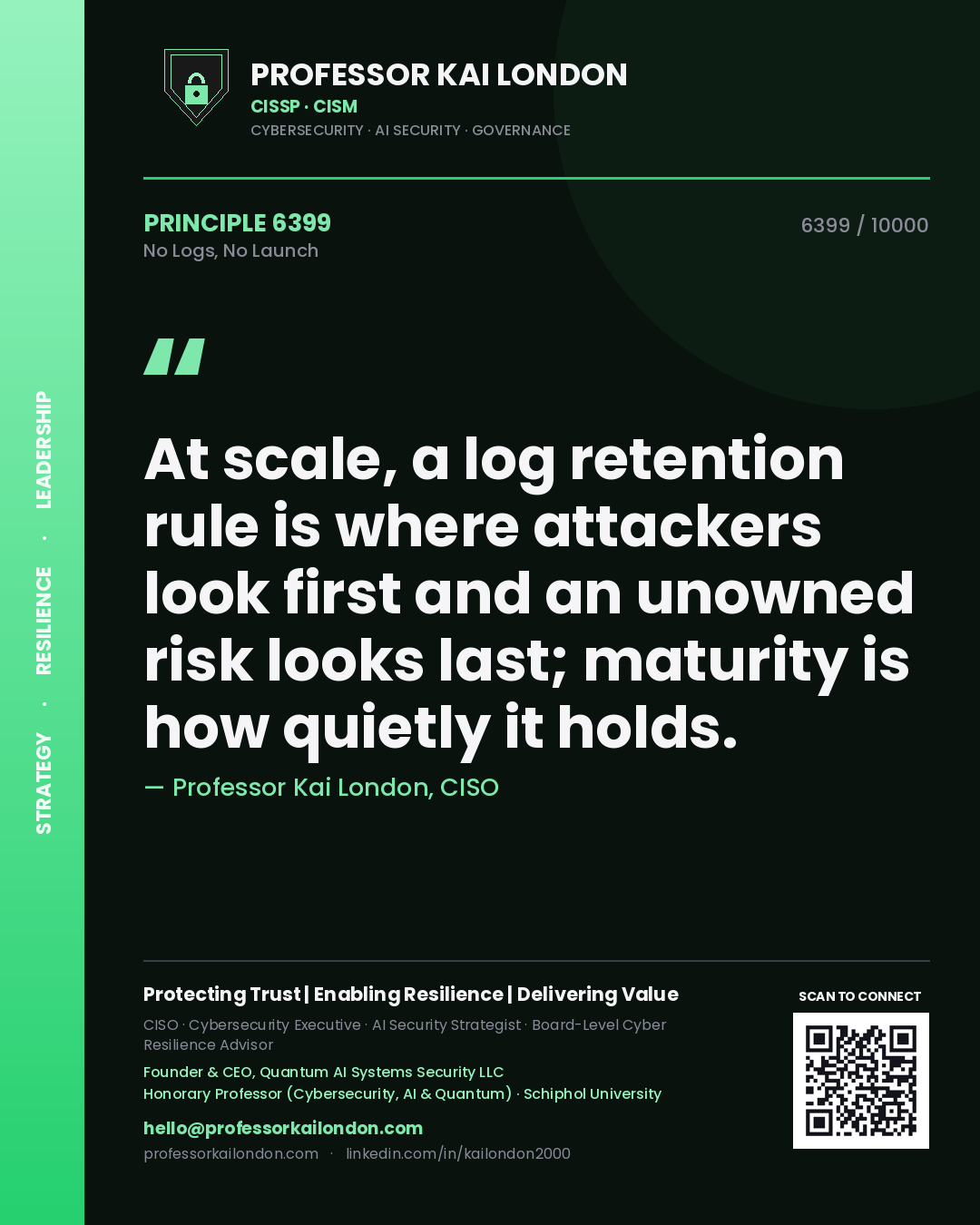 Quote card by Professor Kai London reading 'At scale, a log retention rule is where attackers look first and an unowned risk looks last; maturity is how quietly it holds.'. From the book No Logs, No Launch.