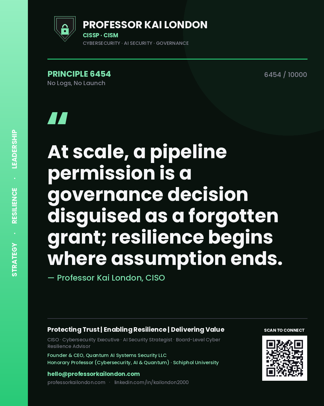 Quote card by Professor Kai London reading 'At scale, a pipeline permission is a governance decision disguised as a forgotten grant; resilience begins where assumption ends.'. From the book No Logs, No Launch.