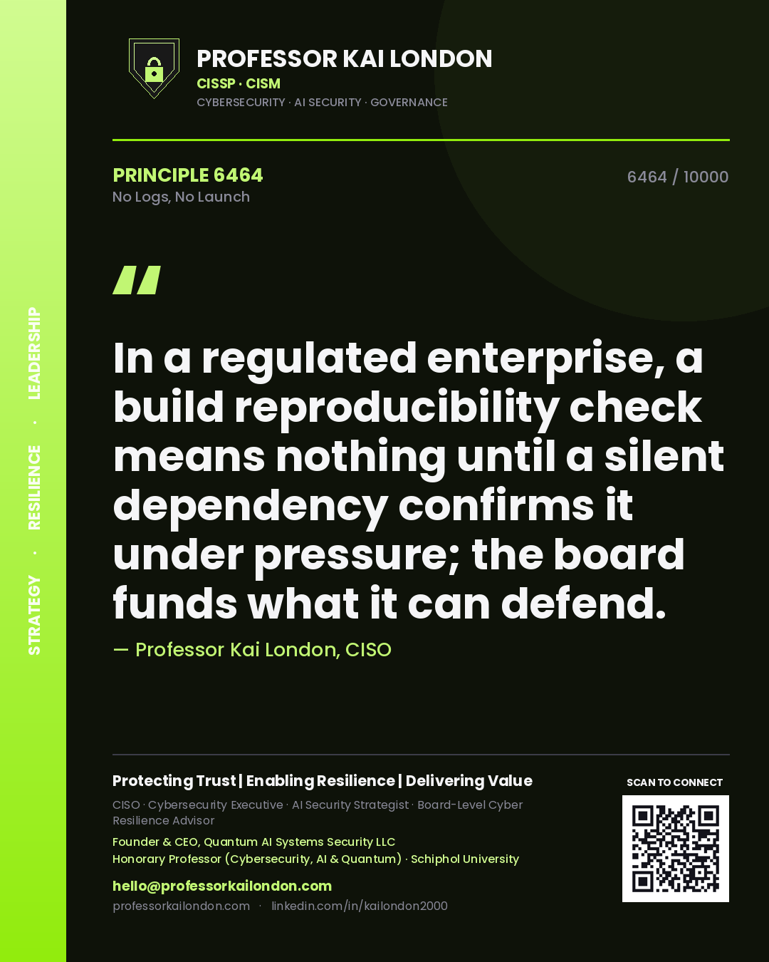 Quote card by Professor Kai London reading 'In a regulated enterprise, a build reproducibility check means nothing until a silent dependency confirms it under pressure; the board funds what it can defend.'. From the book No Logs, No Launch.