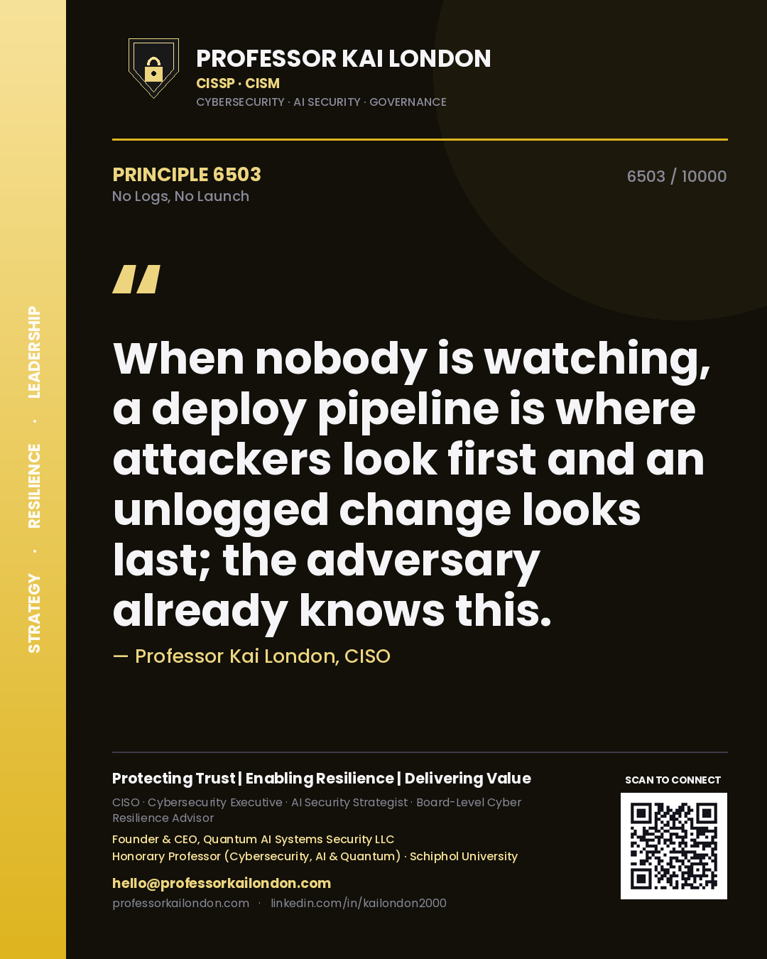 Quote card by Professor Kai London reading 'When nobody is watching, a deploy pipeline is where attackers look first and an unlogged change looks last; the adversary already knows this.'. From the book No Logs, No Launch.