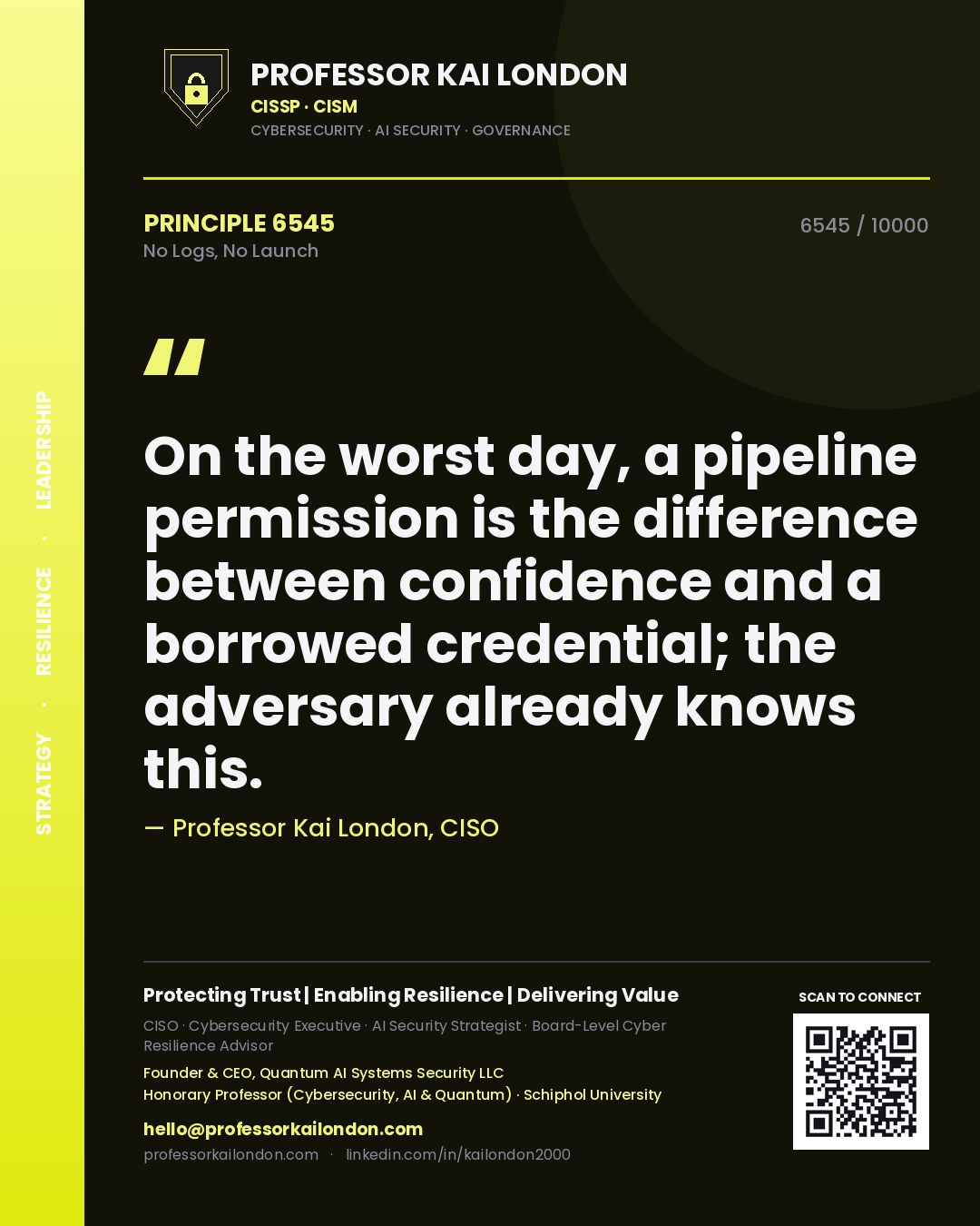 Quote card by Professor Kai London reading 'On the worst day, a pipeline permission is the difference between confidence and a borrowed credential; the adversary already knows this.'. From the book No Logs, No Launch.