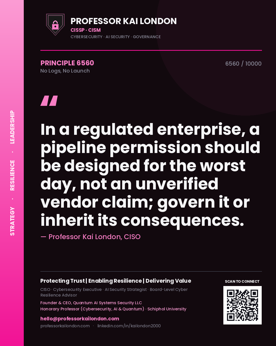 Quote card by Professor Kai London reading 'In a regulated enterprise, a pipeline permission should be designed for the worst day, not an unverified vendor claim; govern it or inherit its consequences.'. From the book No Logs, No Launch.