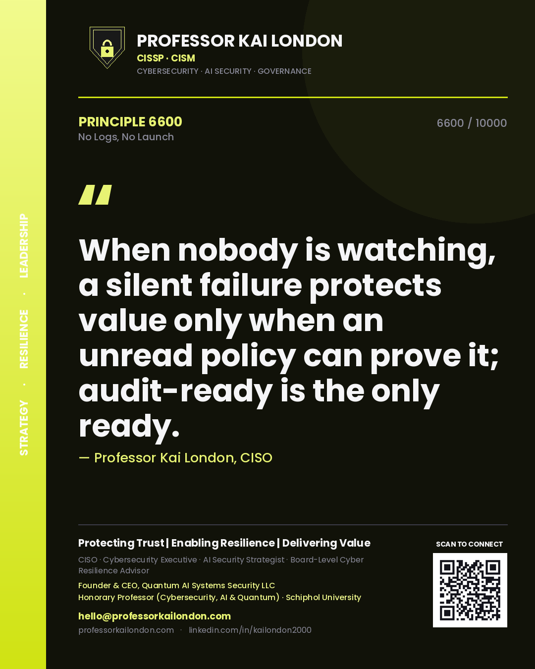 Professor Kai London principle 6600: When nobody is watching, a silent failure protects value only when an unread policy can prove it; audit-ready is the only ready.