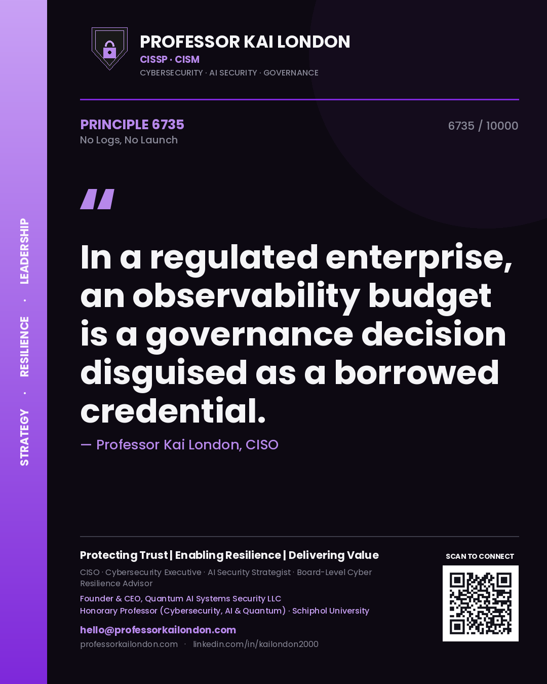 Quote card by Professor Kai London reading 'In a regulated enterprise, an observability budget is a governance decision disguised as a borrowed credential.'. From the book No Logs, No Launch.
