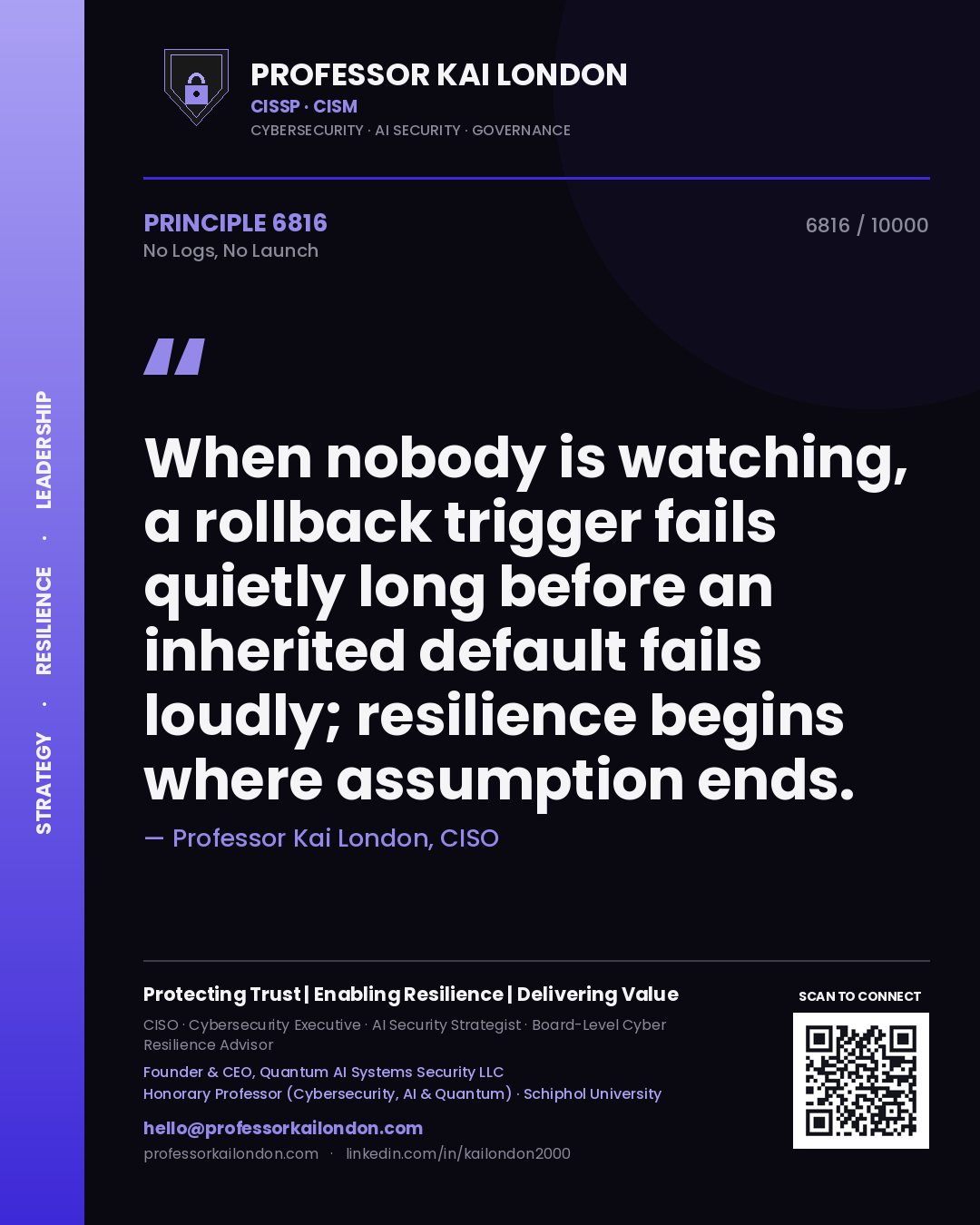 Quote card by Professor Kai London reading 'When nobody is watching, a rollback trigger fails quietly long before an inherited default fails loudly; resilience begins where assumption ends.'. From the book No Logs, No Launch.