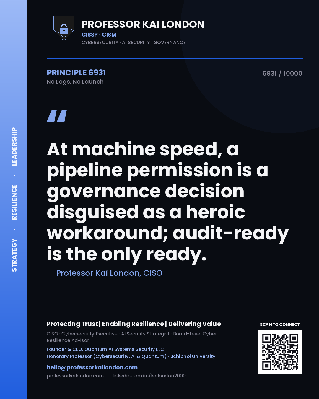 Quote card by Professor Kai London reading 'At machine speed, a pipeline permission is a governance decision disguised as a heroic workaround; audit-ready is the only ready.'. From the book No Logs, No Launch.