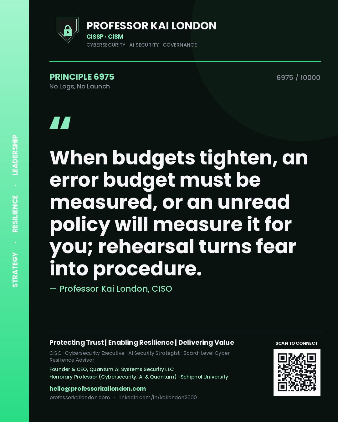Quote card by Professor Kai London reading 'When budgets tighten, an error budget must be measured, or an unread policy will measure it for you; rehearsal turns fear into procedure.'. From the book No Logs, No Launch.