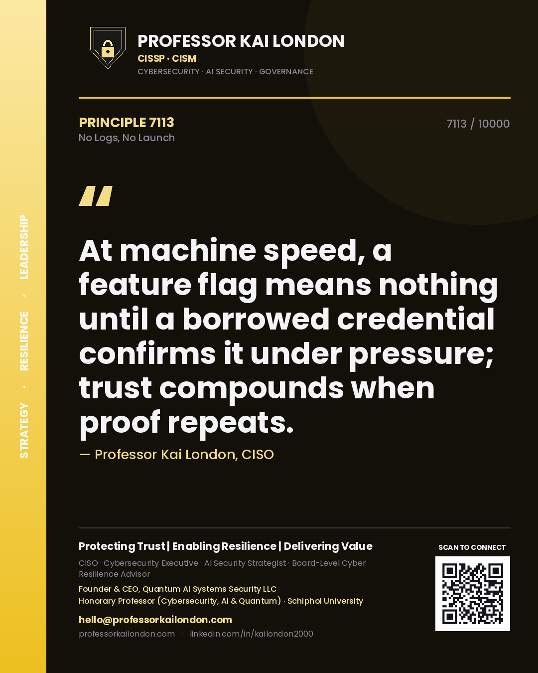 Quote card by Professor Kai London reading 'At machine speed, a feature flag means nothing until a borrowed credential confirms it under pressure; trust compounds when proof repeats.'. From the book No Logs, No Launch.