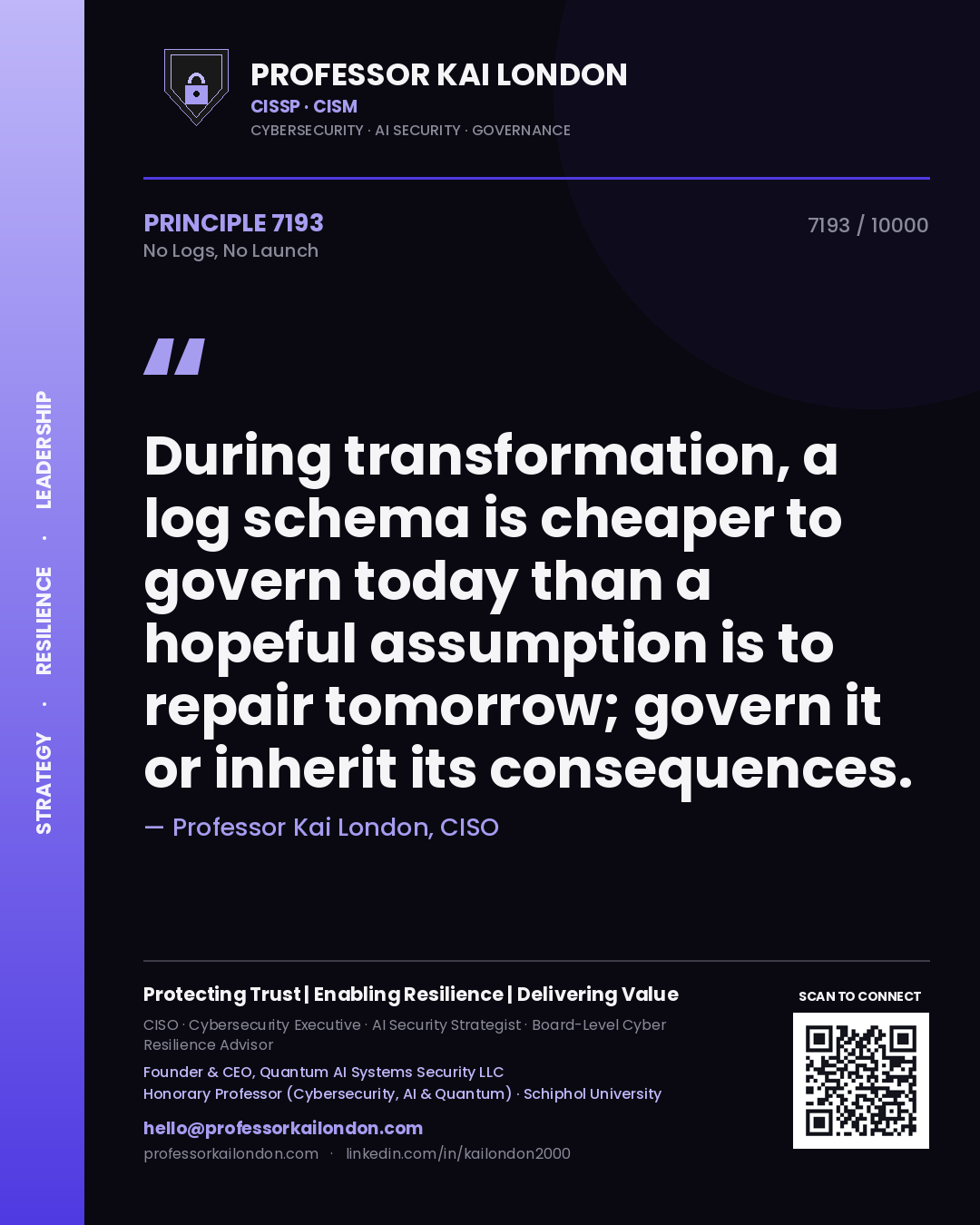 Professor Kai London principle 7193: During transformation, a log schema is cheaper to govern today than a hopeful assumption is to repair tomorrow; govern it or inherit its consequences.
