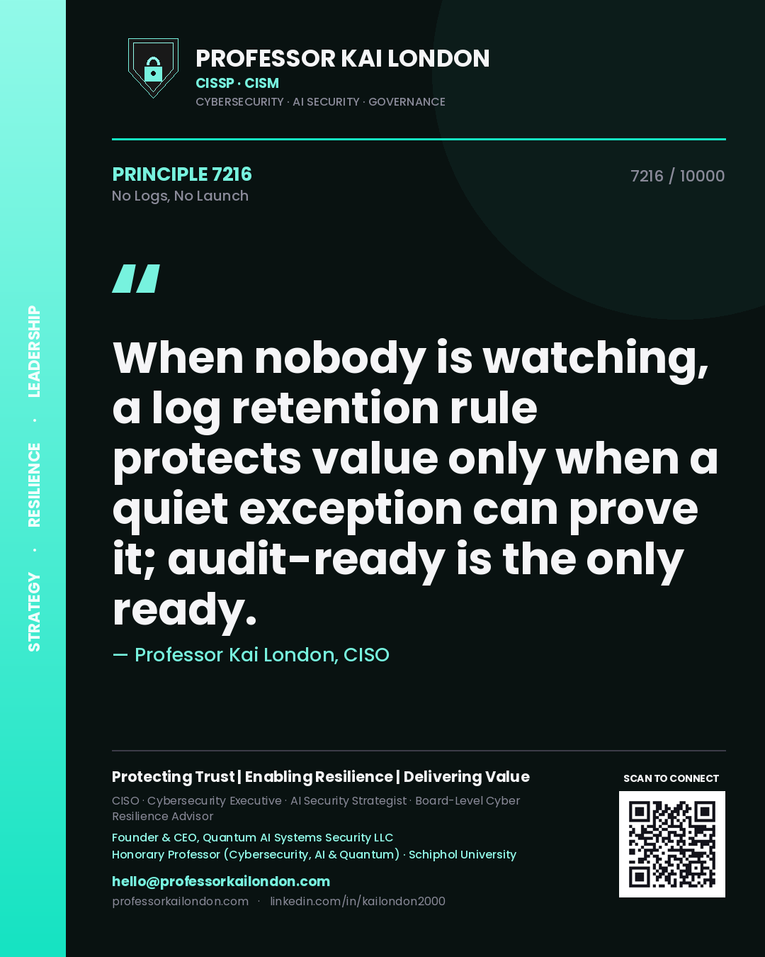 Quote card by Professor Kai London reading 'When nobody is watching, a log retention rule protects value only when a quiet exception can prove it; audit-ready is the only ready.'. From the book No Logs, No Launch.