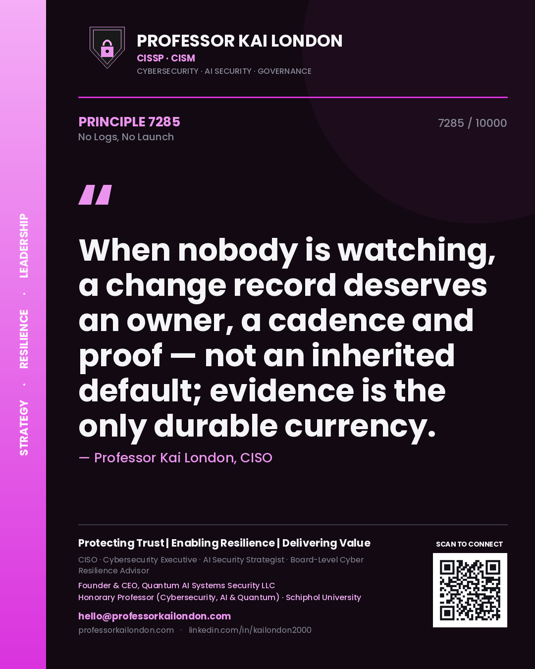 Professor Kai London principle 7285: When nobody is watching, a change record deserves an owner, a cadence and proof — not an inherited default; evidence is the only durable currency.
