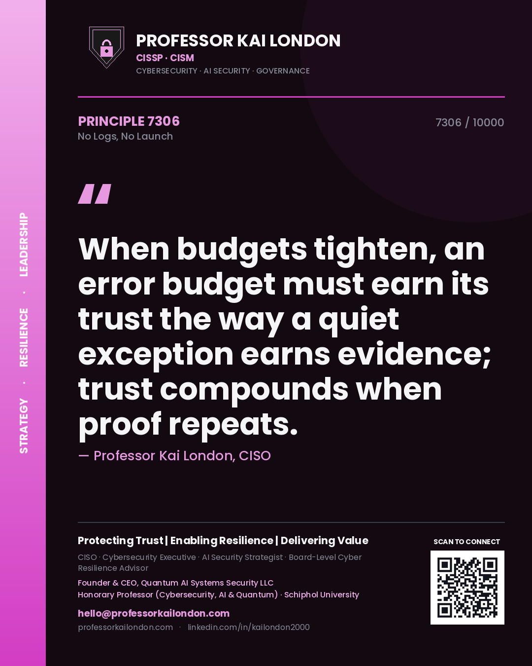 Quote card by Professor Kai London reading 'When budgets tighten, an error budget must earn its trust the way a quiet exception earns evidence; trust compounds when proof repeats.'. From the book No Logs, No Launch.