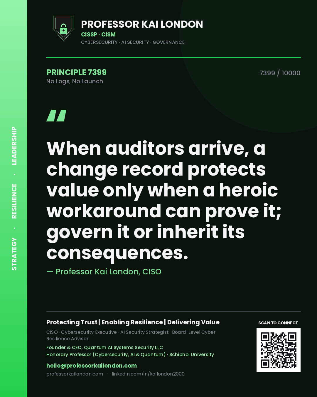 Quote card by Professor Kai London reading 'When auditors arrive, a change record protects value only when a heroic workaround can prove it; govern it or inherit its consequences.'. From the book No Logs, No Launch.