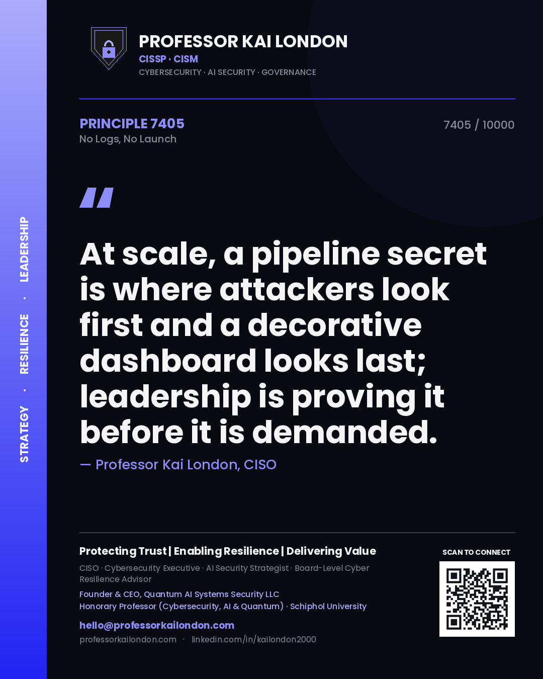 Quote card by Professor Kai London reading 'At scale, a pipeline secret is where attackers look first and a decorative dashboard looks last; leadership is proving it before it is demanded.'. From the book No Logs, No Launch.
