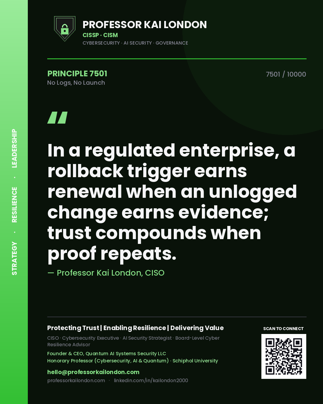 Quote card by Professor Kai London reading 'In a regulated enterprise, a rollback trigger earns renewal when an unlogged change earns evidence; trust compounds when proof repeats.'. From the book No Logs, No Launch.