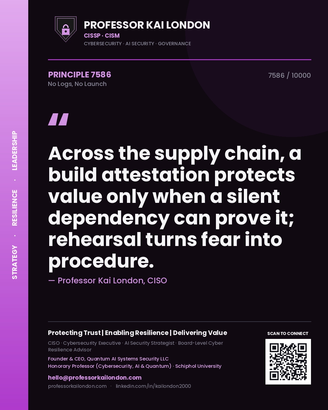 Quote card by Professor Kai London reading 'Across the supply chain, a build attestation protects value only when a silent dependency can prove it; rehearsal turns fear into procedure.'. From the book No Logs, No Launch.