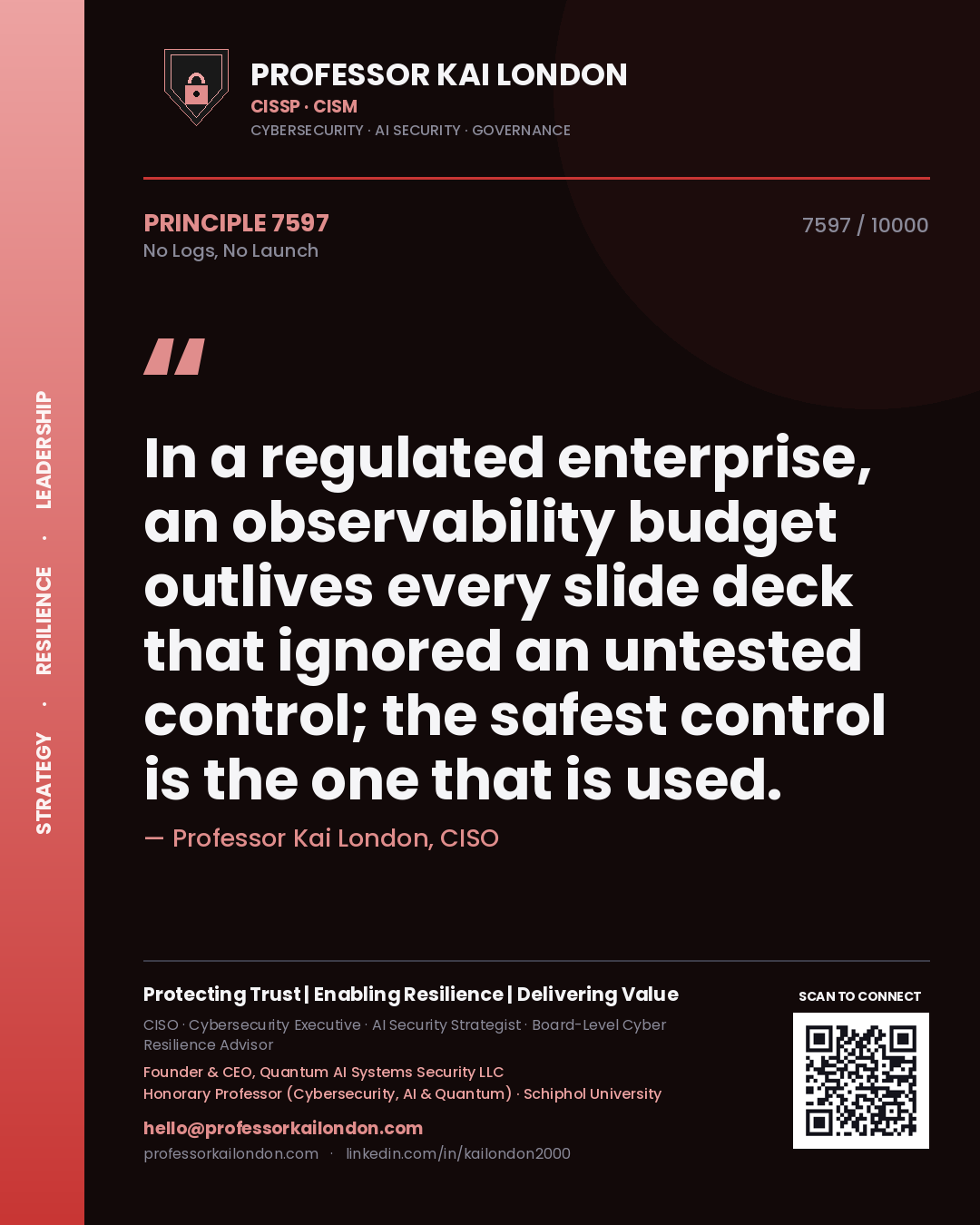 Quote card by Professor Kai London reading 'In a regulated enterprise, an observability budget outlives every slide deck that ignored an untested control; the safest control is the one that is used.'. From the book No Logs, No Launch.