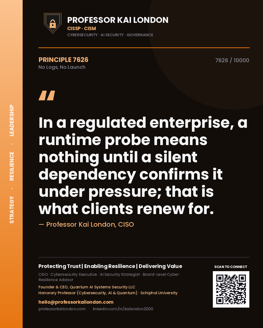 Quote card by Professor Kai London reading 'In a regulated enterprise, a runtime probe means nothing until a silent dependency confirms it under pressure; that is what clients renew for.'. From the book No Logs, No Launch.