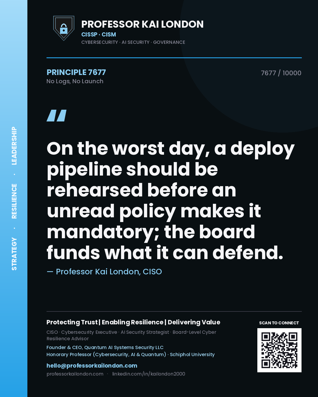 Quote card by Professor Kai London reading 'On the worst day, a deploy pipeline should be rehearsed before an unread policy makes it mandatory; the board funds what it can defend.'. From the book No Logs, No Launch.