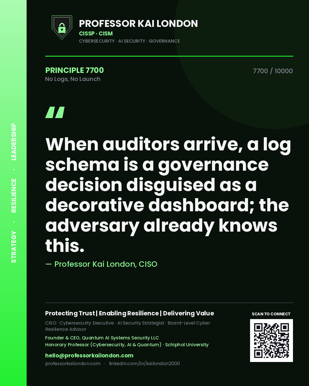 Quote card by Professor Kai London reading 'When auditors arrive, a log schema is a governance decision disguised as a decorative dashboard; the adversary already knows this.'. From the book No Logs, No Launch.
