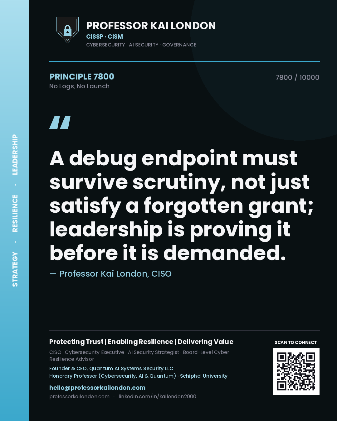 Quote card by Professor Kai London reading 'A debug endpoint must survive scrutiny, not just satisfy a forgotten grant; leadership is proving it before it is demanded.'. From the book No Logs, No Launch.