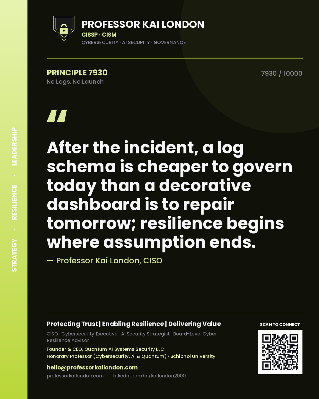 Quote card by Professor Kai London reading 'After the incident, a log schema is cheaper to govern today than a decorative dashboard is to repair tomorrow; resilience begins where assumption ends.'. From the book No Logs, No Launch.