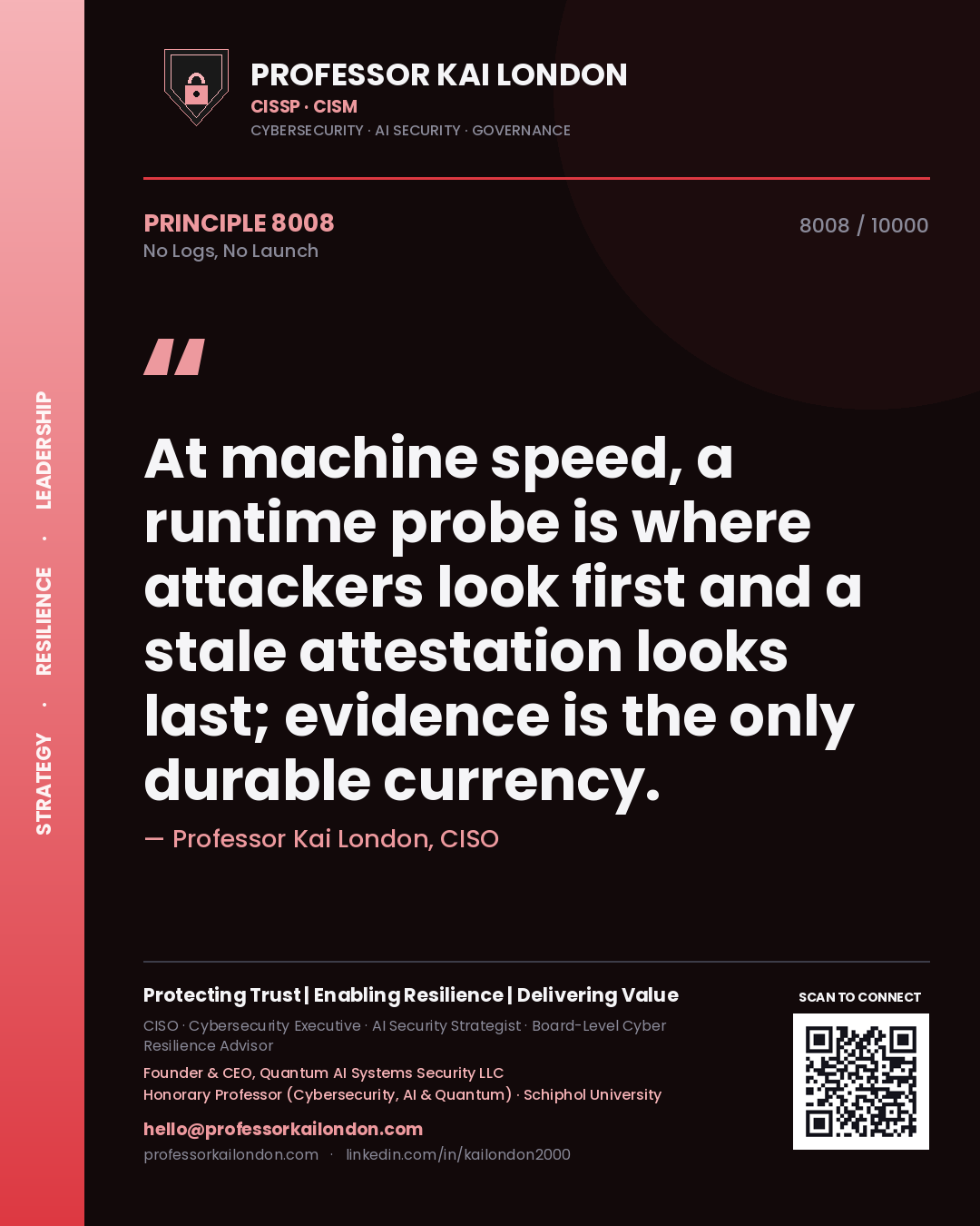 Quote card by Professor Kai London reading 'At machine speed, a runtime probe is where attackers look first and a stale attestation looks last; evidence is the only durable currency.'. From the book No Logs, No Launch.