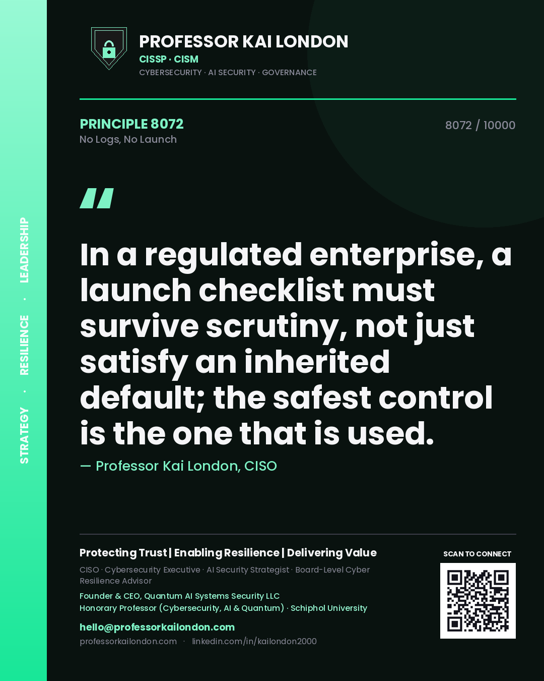 Professor Kai London principle 8072: In a regulated enterprise, a launch checklist must survive scrutiny, not just satisfy an inherited default; the safest control is the one that is used.