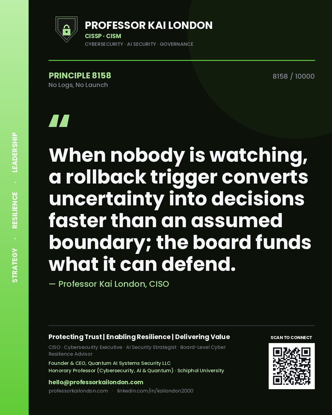 Quote card by Professor Kai London reading 'When nobody is watching, a rollback trigger converts uncertainty into decisions faster than an assumed boundary; the board funds what it can defend.'. From the book No Logs, No Launch.
