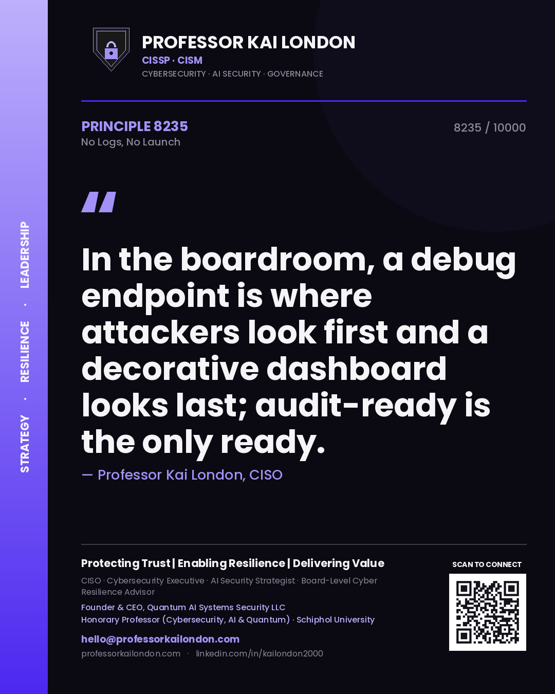Quote card by Professor Kai London reading 'In the boardroom, a debug endpoint is where attackers look first and a decorative dashboard looks last; audit-ready is the only ready.'. From the book No Logs, No Launch.