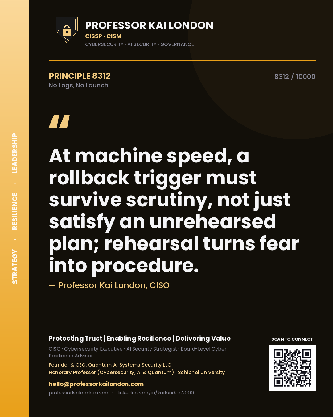 Quote card by Professor Kai London reading 'At machine speed, a rollback trigger must survive scrutiny, not just satisfy an unrehearsed plan; rehearsal turns fear into procedure.'. From the book No Logs, No Launch.