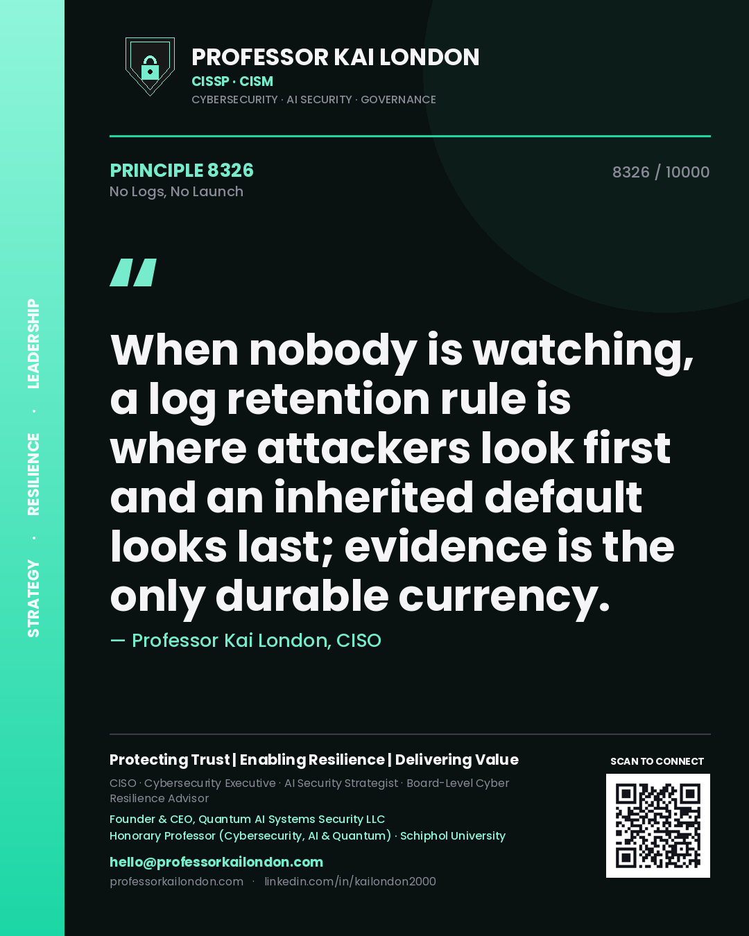 Quote card by Professor Kai London reading 'When nobody is watching, a log retention rule is where attackers look first and an inherited default looks last; evidence is the only durable currency.'. From the book No Logs, No Launch.