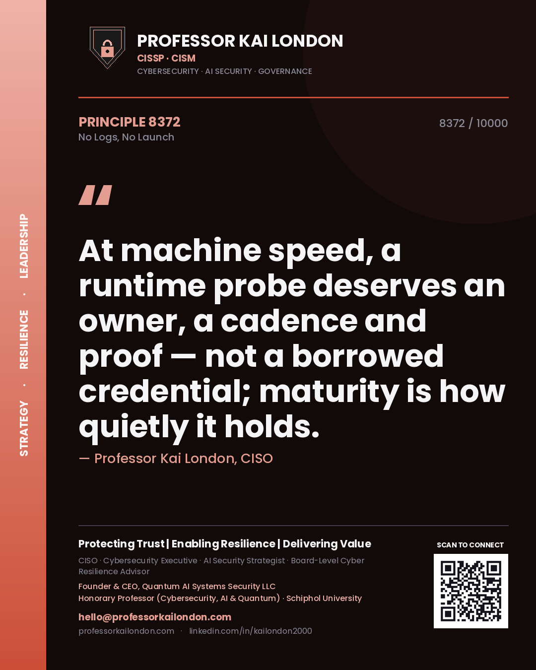 Quote card by Professor Kai London reading 'At machine speed, a runtime probe deserves an owner, a cadence and proof — not a borrowed credential; maturity is how quietly it holds.'. From the book No Logs, No Launch.