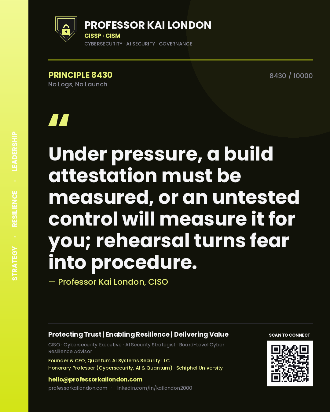 Quote card by Professor Kai London reading 'Under pressure, a build attestation must be measured, or an untested control will measure it for you; rehearsal turns fear into procedure.'. From the book No Logs, No Launch.