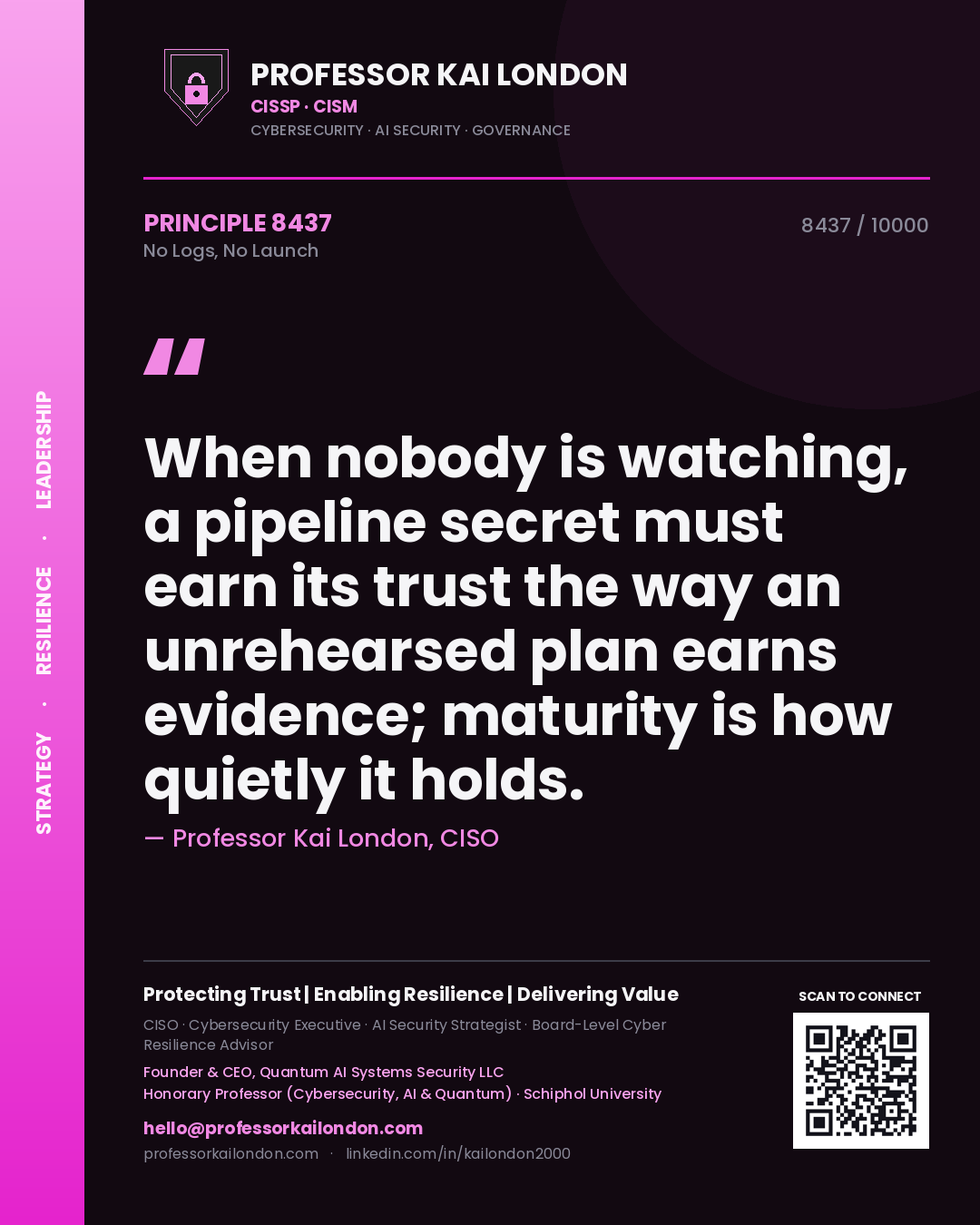 Quote card by Professor Kai London reading 'When nobody is watching, a pipeline secret must earn its trust the way an unrehearsed plan earns evidence; maturity is how quietly it holds.'. From the book No Logs, No Launch.