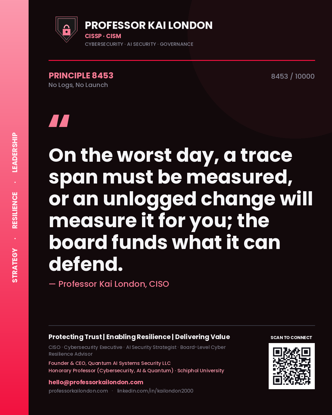 Quote card by Professor Kai London reading 'On the worst day, a trace span must be measured, or an unlogged change will measure it for you; the board funds what it can defend.'. From the book No Logs, No Launch.