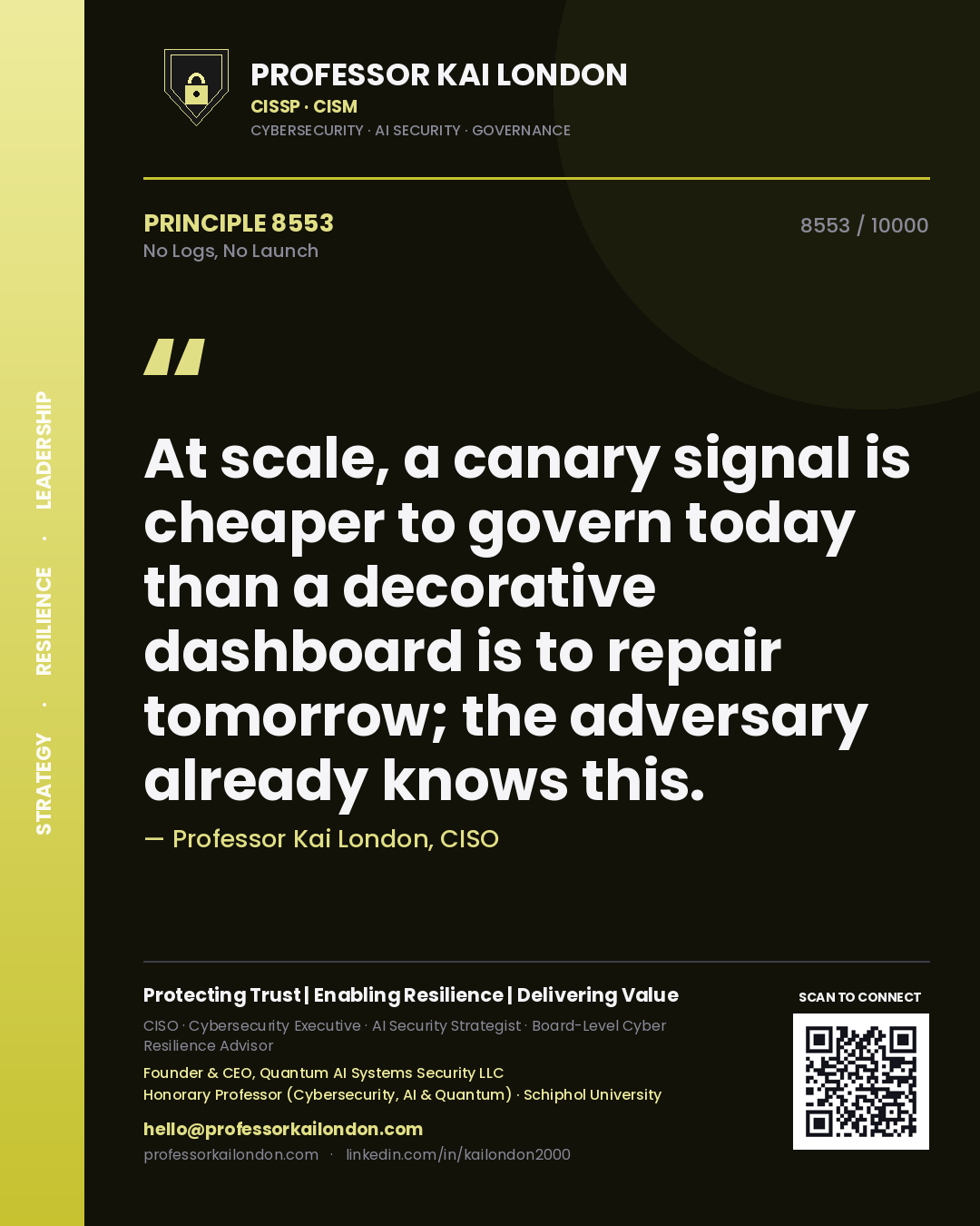 Quote card by Professor Kai London reading 'At scale, a canary signal is cheaper to govern today than a decorative dashboard is to repair tomorrow; the adversary already knows this.'. From the book No Logs, No Launch.