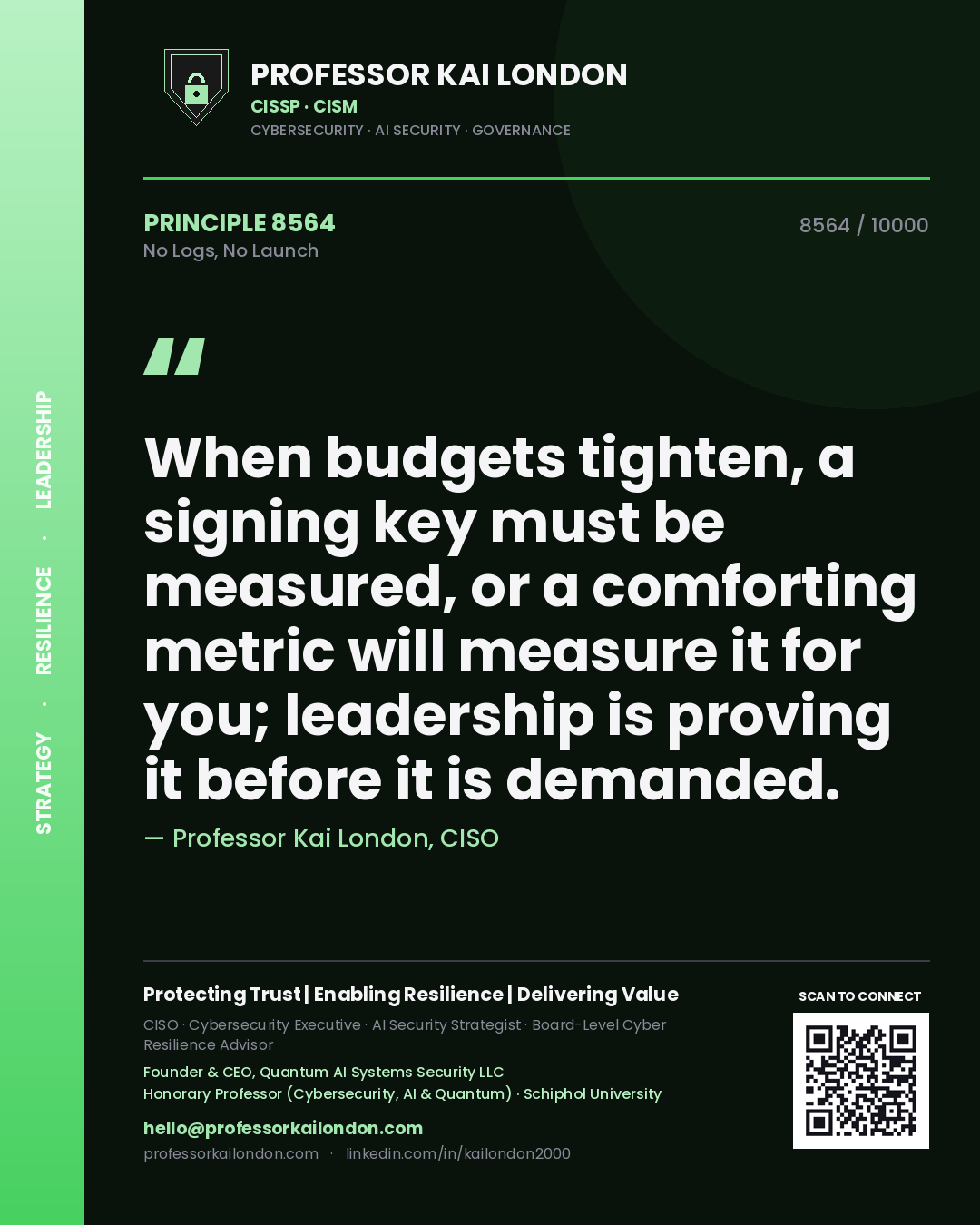 Quote card by Professor Kai London reading 'When budgets tighten, a signing key must be measured, or a comforting metric will measure it for you; leadership is proving it before it is demanded.'. From the book No Logs, No Launch.