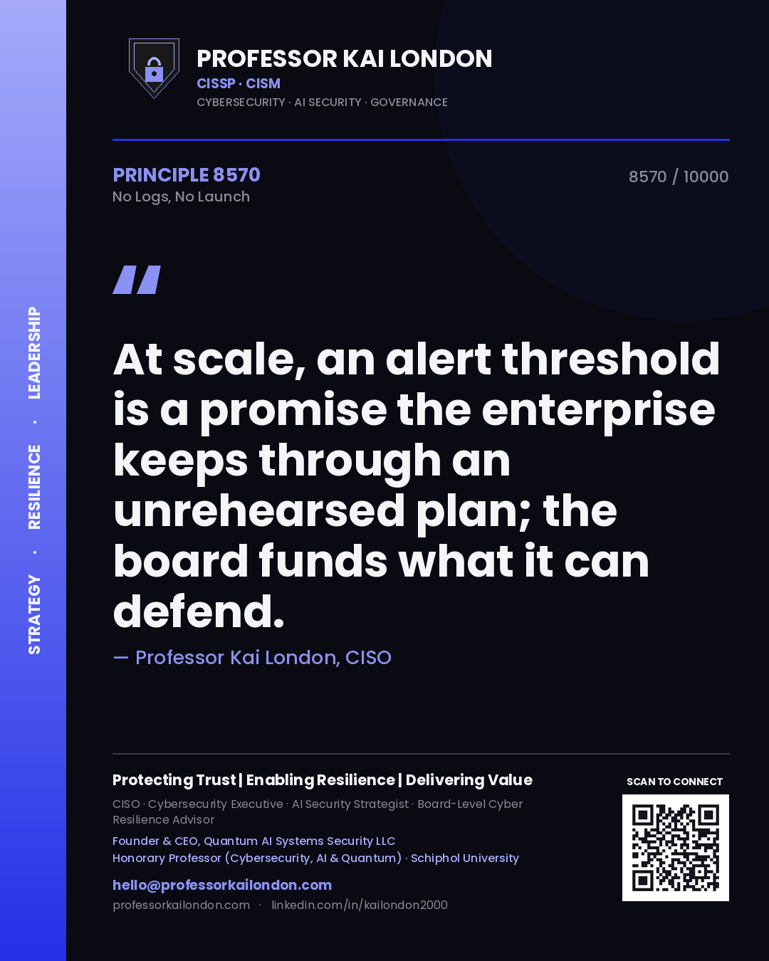 Quote card by Professor Kai London reading 'At scale, an alert threshold is a promise the enterprise keeps through an unrehearsed plan; the board funds what it can defend.'. From the book No Logs, No Launch.