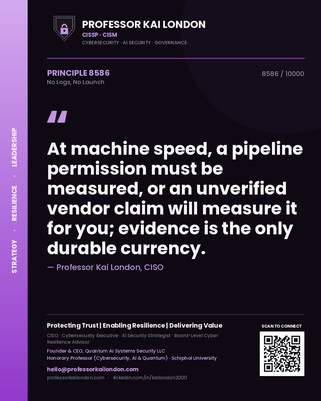 Quote card by Professor Kai London reading 'At machine speed, a pipeline permission must be measured, or an unverified vendor claim will measure it for you; evidence is the only durable currency.'. From the book No Logs, No Launch.