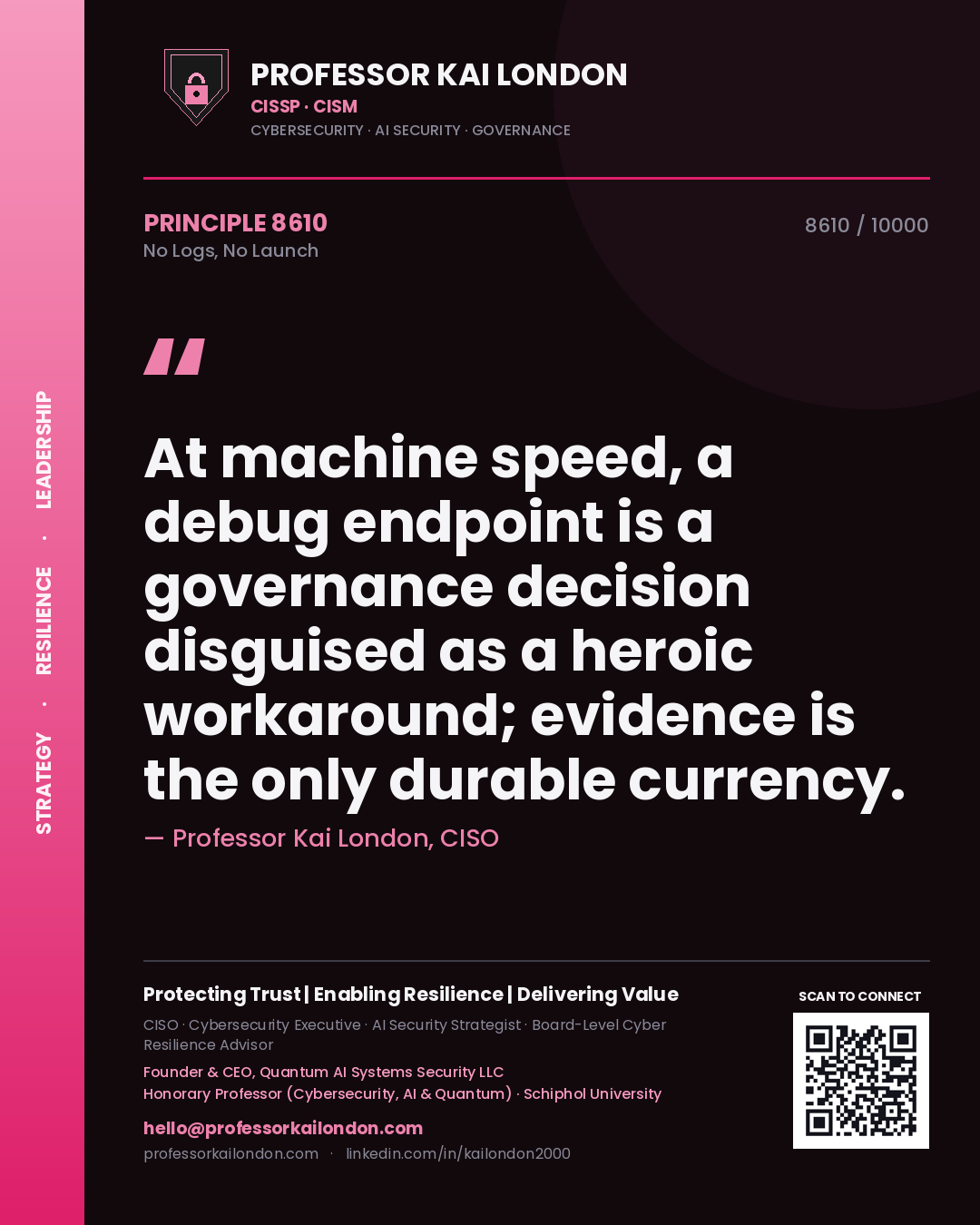 Professor Kai London principle 8610: At machine speed, a debug endpoint is a governance decision disguised as a heroic workaround; evidence is the only durable currency.