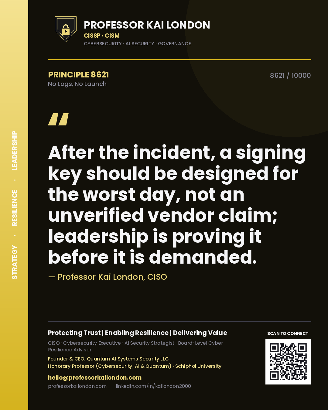 Quote card by Professor Kai London reading 'After the incident, a signing key should be designed for the worst day, not an unverified vendor claim; leadership is proving it before it is demanded.'. From the book No Logs, No Launch.
