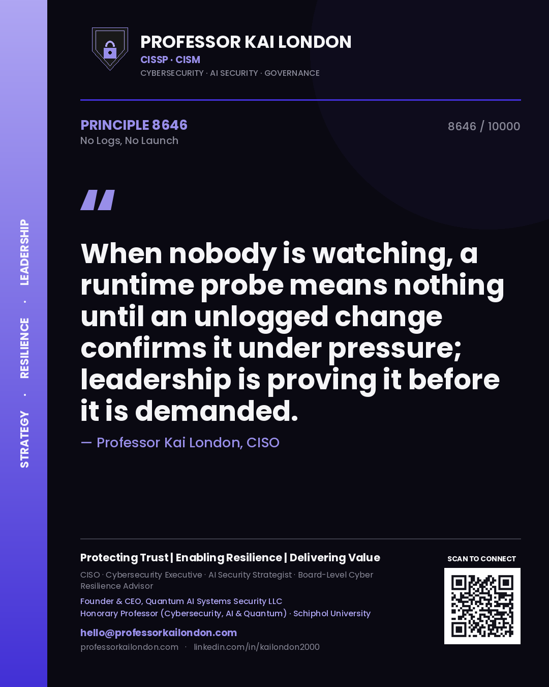 Quote card by Professor Kai London reading 'When nobody is watching, a runtime probe means nothing until an unlogged change confirms it under pressure; leadership is proving it before it is demanded.'. From the book No Logs, No Launch.