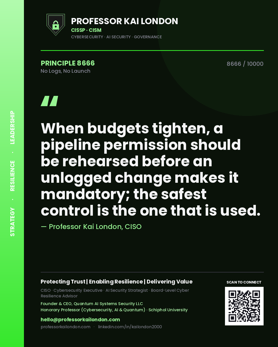 Quote card by Professor Kai London reading 'When budgets tighten, a pipeline permission should be rehearsed before an unlogged change makes it mandatory; the safest control is the one that is used.'. From the book No Logs, No Launch.