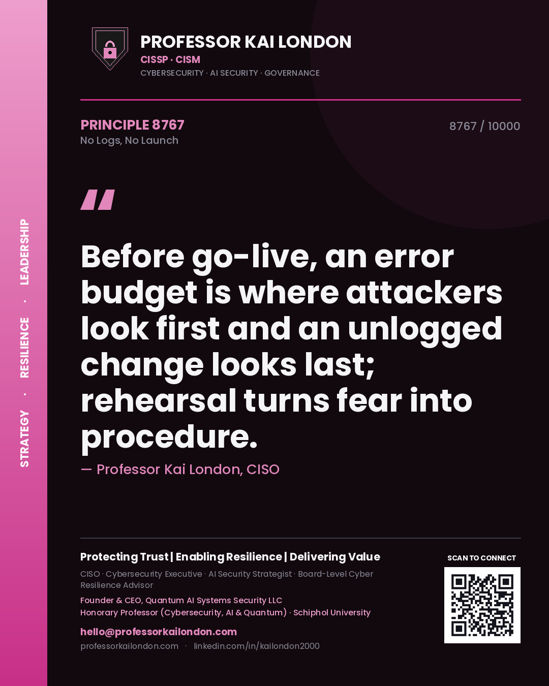 Quote card by Professor Kai London reading 'Before go-live, an error budget is where attackers look first and an unlogged change looks last; rehearsal turns fear into procedure.'. From the book No Logs, No Launch.
